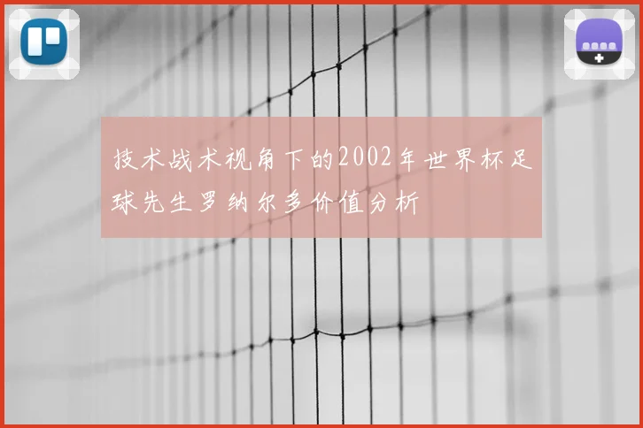 技术战术视角下的2002年世界杯足球先生罗纳尔多价值分析