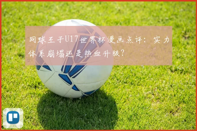 网球王子U17世界杯漫画点评：实力体系崩塌还是热血升级？