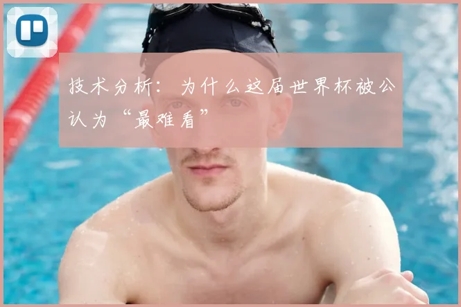 技术分析：为什么这届世界杯被公认为“最难看”