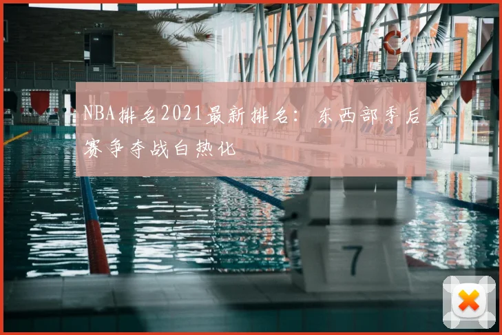 NBA排名2021最新排名:东西部季后赛争夺战白热化