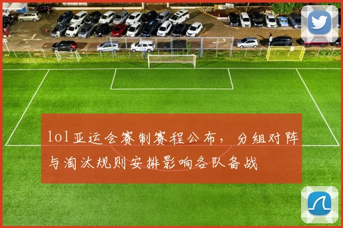 lol亚运会赛制赛程公布，分组对阵与淘汰规则安排影响各队备战
